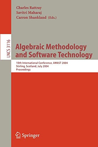 Algebraic Methodology and Software Technology: 10th International Conference, AMAST 2004, Stirling, Scotland, UK, July 12-16, 2004, Proceedings (Lecture Notes in Computer Science, 3116, Band 3116)