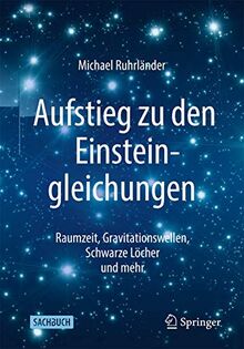 Aufstieg zu den Einsteingleichungen: Raumzeit, Gravitationswellen, Schwarze Löcher und mehr