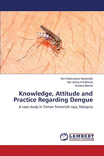 Knowledge, Attitude and Practice Regarding Dengue: A case study in Taman Temerloh Jaya, Malaysia