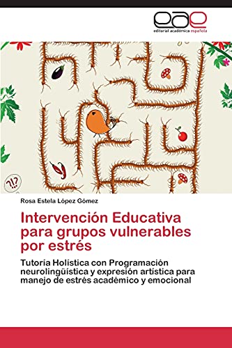 Intervención Educativa para grupos vulnerables por estrés: Tutoría Holística con Programación neurolingüística y expresión artística para manejo de estrés académico y emocional