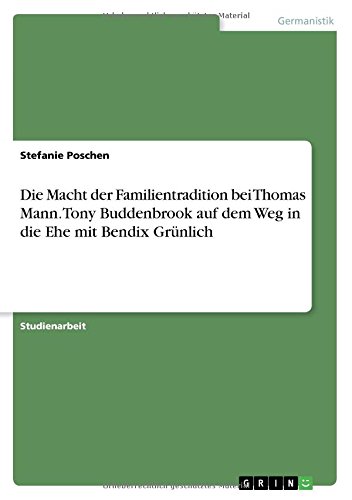 Die Macht der Familientradition bei Thomas Mann. Tony Buddenbrook auf dem Weg in die Ehe mit Bendix Grünlich
