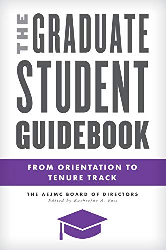The Graduate Student Guidebook: From Orientation to Tenure Track (Master Class: Resources for Teaching Mass Communication)