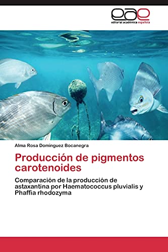 Producción de pigmentos carotenoides: Comparación de la producción de astaxantina por Haematococcus pluvialis y Phaffia rhodozyma