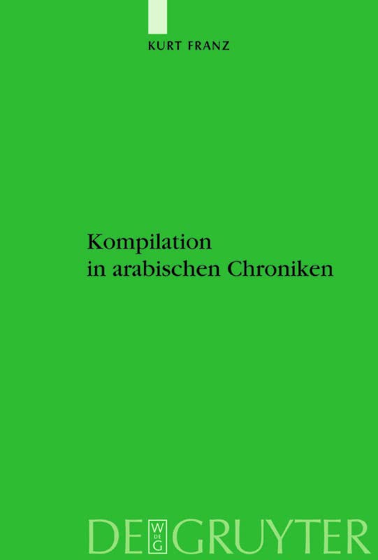 Kompilation in arabischen Chroniken: Die Überlieferung vom Aufstand der Zang zwischen Geschichtlichkeit und Intertextualität vom 9. bis ins 15. ... des islamischen Orients, N.F. 15, Band 15)