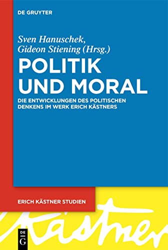 Politik und Moral: Die Entwicklungen des politischen Denkens im Werk Erich Kästners (Erich Kästner Studien)