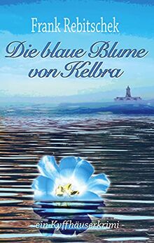 Die Blaue Blume von Kelbra: Ein Kyffhäuserkrimi (Kyffhäuserkrimis, Band 7)