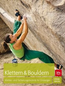 Klettern & Bouldern: Kletter- und Sicherungstechnik für Einsteiger