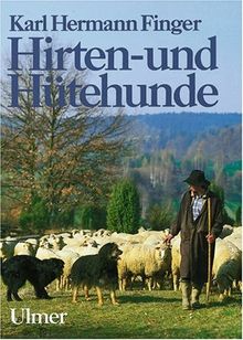 Hirten- und Hütehunde: Entstehung und Nutzung der Rassen und Schläge, ihre Haltung, Ausbildung und Leistungswettbewerbe