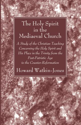 The Holy Spirit in the Mediaeval Church: A Study of the Christian Teaching Concerning the Holy Spirit and His Place in the Trinity from the Post-Patristic Age to the Counter-Reformation