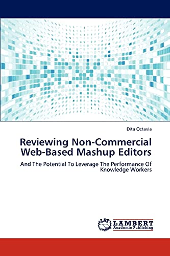 Reviewing Non-Commercial Web-Based Mashup Editors: And The Potential To Leverage The Performance Of Knowledge Workers