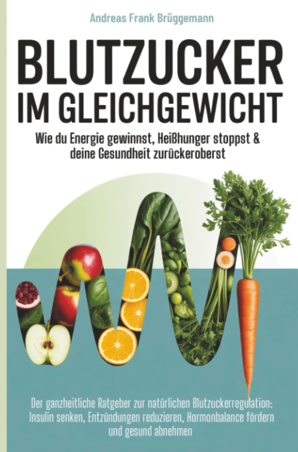 Blutzucker im Gleichgewicht – Wie du Energie gewinnst, Heißhunger stoppst & deine Gesundheit zurückeroberst: Natürliche Blutzuckerregulation: Insulin senken und Entzündungen reduzieren