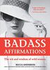 Badass Affirmations: The Wit and Wisdom of Wild Women (Inspirational Quotes and Daily Affirmations for Women)