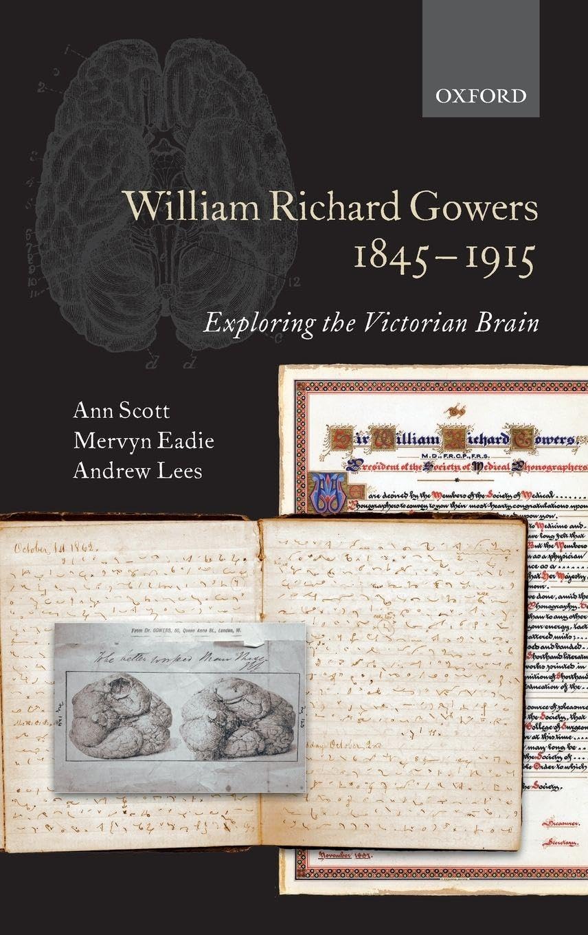 WILLIAM RICHARD GOWERS 1845-1915 C: Exploring the Victorian Brain: A Biography
