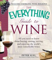 The Everything Guide to Wine: All You Need to Know About Buying, Storing, Serving, and Enjoying the World's Most Remarkable Wines (Everything Series)