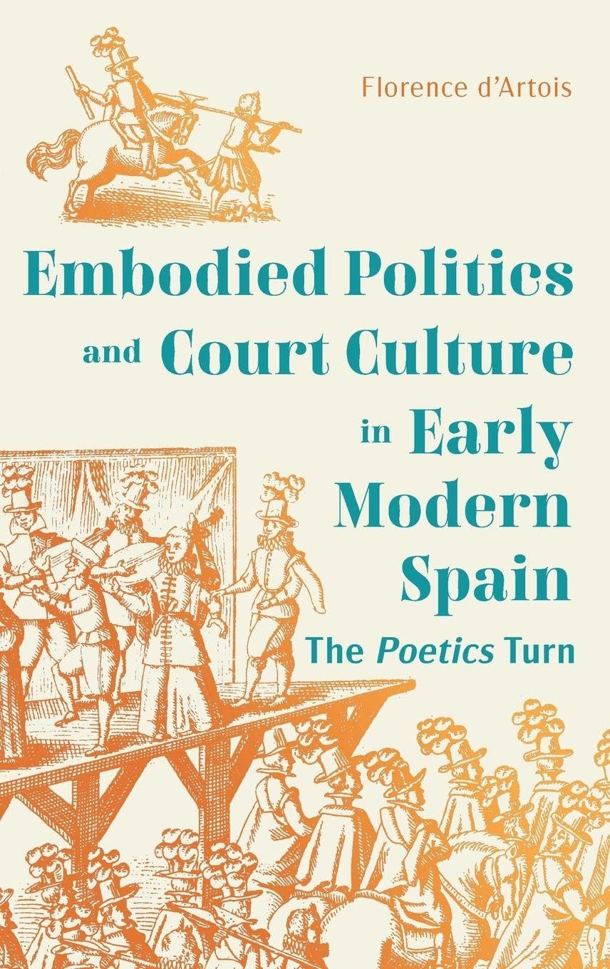 Dance, Embodied Politics and Court Culture in Early Modern Spain: The Poetics Turn (Issn)