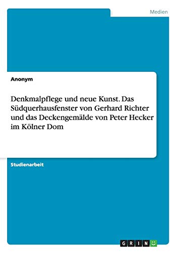 Denkmalpflege und neue Kunst. Das Südquerhausfenster von Gerhard Richter und das Deckengemälde von Peter Hecker im Kölner Dom