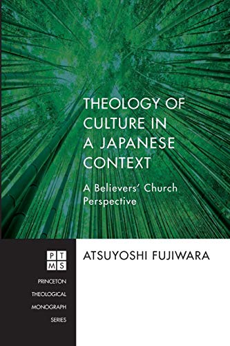 Theology of Culture in a Japanese Context: A Believers' Church Perspective (Princeton Theological Monograph, Band 179)