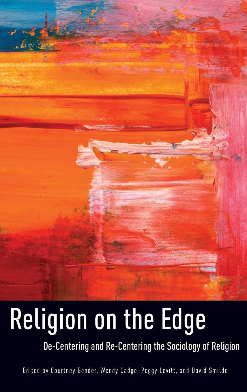 Religion on the Edge: De-Centering and Re-Centering the Sociology of Religion