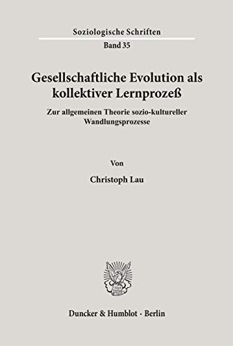 Gesellschaftliche Evolution als kollektiver Lernprozeß.: Zur allgemeinen Theorie sozio-kultureller Wandlungsprozesse. (Soziologische Schriften)