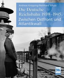 Die Deutsche Reichsbahn 1939-1945: Zwischen Ostfront und Atlantikwall