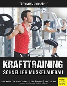 Krafttraining - Schneller Muskelaufbau: Anatomie - Trainingslehre - Ernährung - Motivation