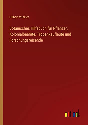 Botanisches Hilfsbuch für Pflanzer, Kolonialbeamte, Tropenkaufleute und Forschungsreisende