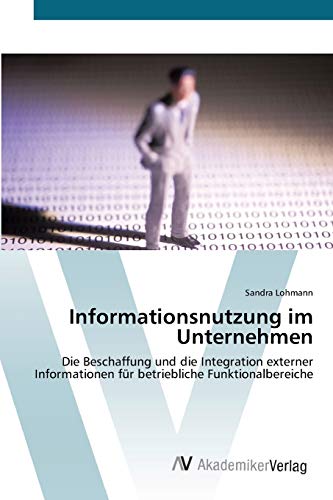 Informationsnutzung im Unternehmen: Die Beschaffung und die Integration externer Informationen für betriebliche Funktionalbereiche