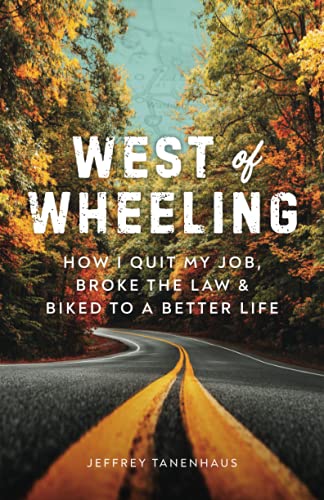 West of Wheeling: How I Quit My Job, Broke the Law & Biked to a Better Life