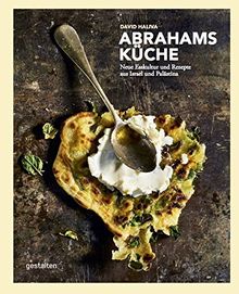 Abrahams Küche: Neue Esskultur und Rezepte aus Israel und Palästina