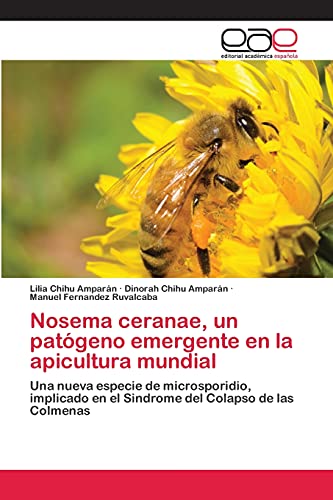 Nosema ceranae, un patógeno emergente en la apicultura mundial: Una nueva especie de microsporidio, implicado en el Sindrome del Colapso de las Colmenas