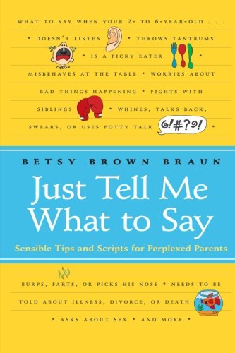 Just Tell Me What to Say: Sensible Tips and Scripts for Perplexed Parents: Sensible Scripts for Perplexed Parents