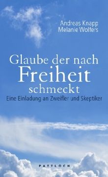 Glaube der nach Freiheit schmeckt: Eine Einladung an Zweifler und Skeptiker