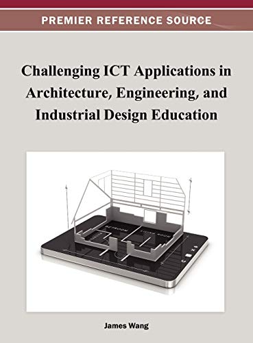 Challenging ICT Applications in Architecture, Engineering, and Industrial Design Education (Premier Reference Source)