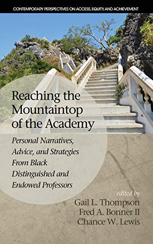 Reaching the Mountaintop of the Academy: Personal Narratives, Advice and Strategies From Black Distinguished and Endowed Professors (HC) (Contemporary Perspectives on Access, Equity, and Achievement)