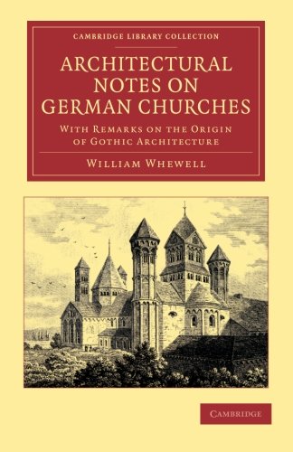 Architectural Notes on German Churches: With Remarks On The Origin Of Gothic Architecture (Cambridge Library Collection - Art and Architecture)