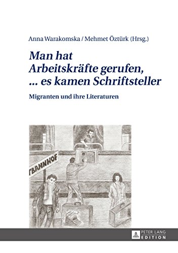 «Man hat Arbeitskräfte gerufen, ... es kamen Schriftsteller»: Migranten und ihre Literaturen