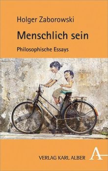 Menschlich sein: Philosophische Essays