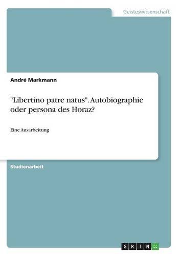 Libertino patre natus. Autobiographie oder persona des Horaz?: Eine Ausarbeitung