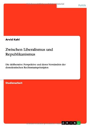 Zwischen Liberalismus und Republikanismus: Die deliberative Perspektive und deren Verständnis der demokratischen Rechtsstaatsprinzipien
