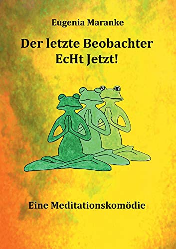 Der Letzte Beobachter EcHt Jetzt!: Eine Meditationskomödie