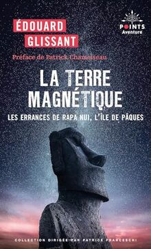 La terre magnétique : les errances de Rapa Nui, l'île de Pâques : récit