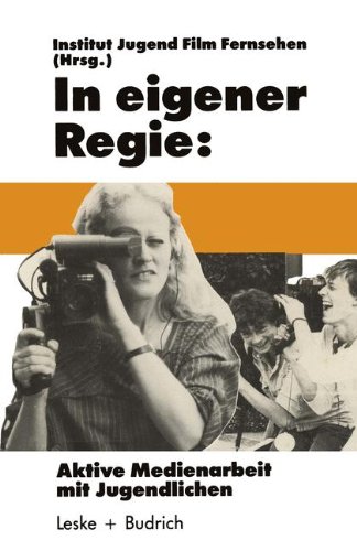 In eigener Regie: Aktive Medienarbeit mit Jugendlichen (Schriftenreihe des Institut Jugend Film Fernsehen)