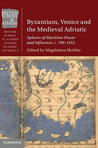 Magdalena Skoblar Byzantium, Venice And The Medieval Adriatic, Spheres Of Maritime Power And Influence, C. 700-1453 (British School At Athens Studies In Greek