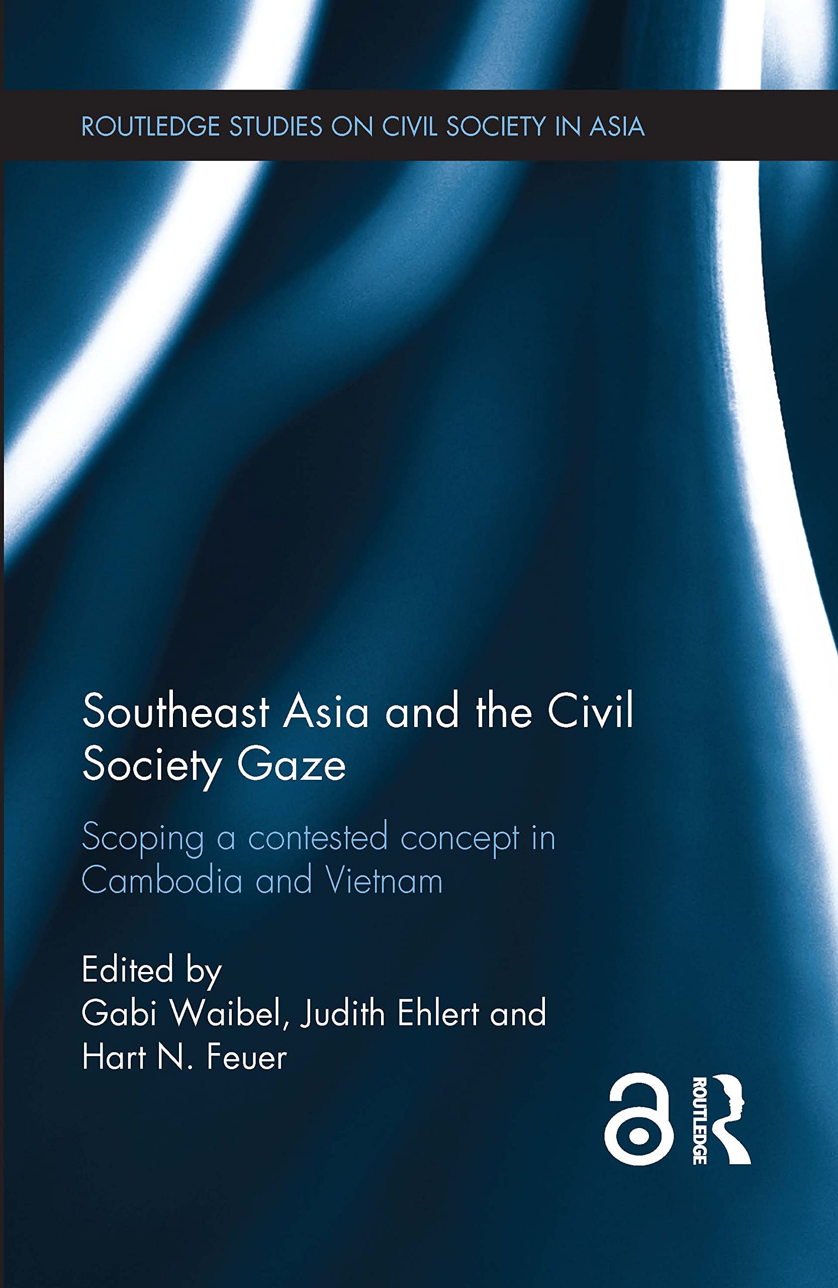 Southeast Asia and the Civil Society Gaze: Scoping a Contested Concept in Cambodia and Vietnam (Routledge Studies on Civil Society in Asia, 4, Band 4)