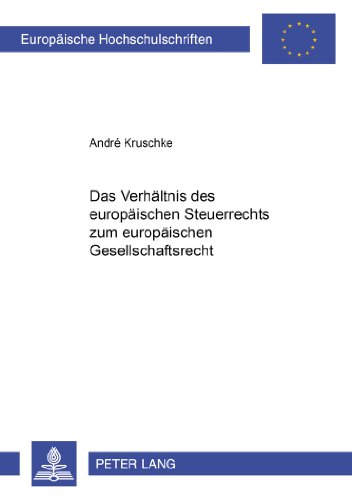 Das Verhältnis des europäischen Steuerrechts zum europäischen Gesellschaftsrecht (Europäische Hochschulschriften / European University Studies / Publications Universitaires Européennes)