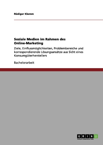 Soziale Medien im Rahmen des Online-Marketing: Ziele, Einflussmöglichkeiten, Problembereiche und korrespondierende Lösungsansätze aus Sicht eines Konsumgüterherstellers