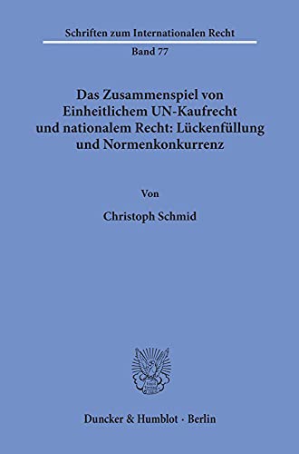 Das Zusammenspiel von Einheitlichem UN-Kaufrecht und nationalem Recht: Lückenfüllung und Normenkonkurrenz.: Zugleich ein Beitrag zur ... (Schriften zum Internationalen Recht)