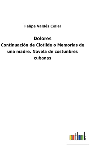 Dolores: Continuación de Clotilde o Memorias de una madre. Novela de costunbres cubanas