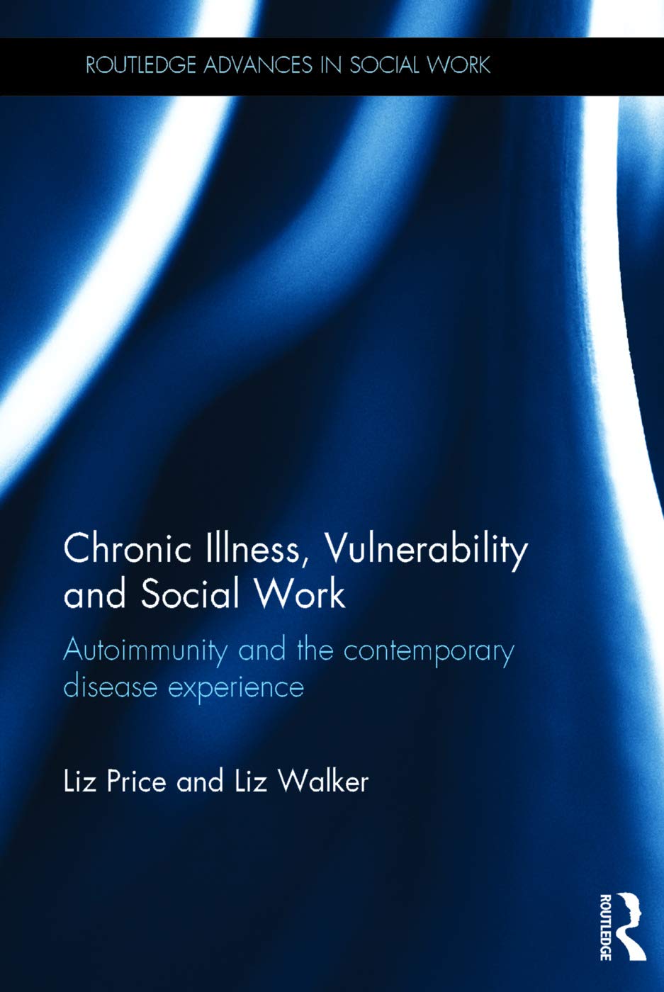 Chronic Illness, Vulnerability and Social Work: Autoimmunity and the contemporary disease experience (Routledge Advances in Social Work)
