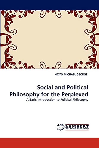 Social and Political Philosophy for the Perplexed: A Basic Introduction to Political Philosophy